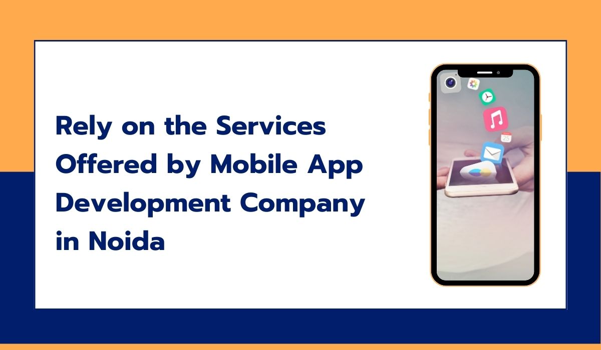 Rely on the Services Offered by Mobile App Development Company in Noida